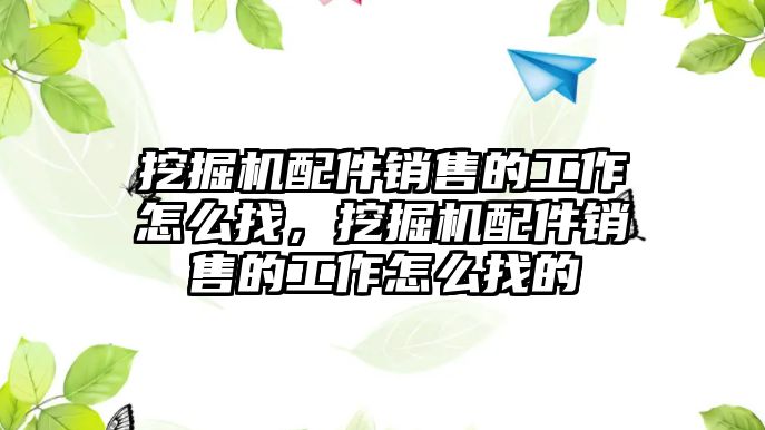 挖掘機配件銷售的工作怎么找，挖掘機配件銷售的工作怎么找的