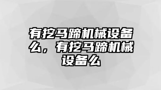 有挖馬蹄機(jī)械設(shè)備么，有挖馬蹄機(jī)械設(shè)備么