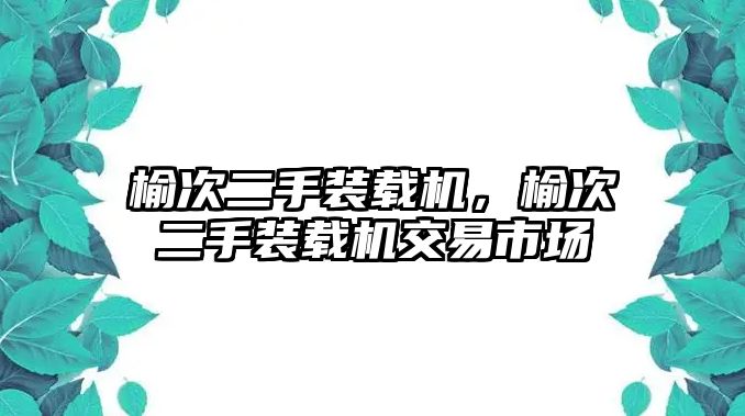 榆次二手裝載機，榆次二手裝載機交易市場