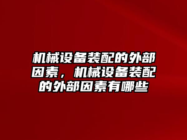 機械設(shè)備裝配的外部因素，機械設(shè)備裝配的外部因素有哪些