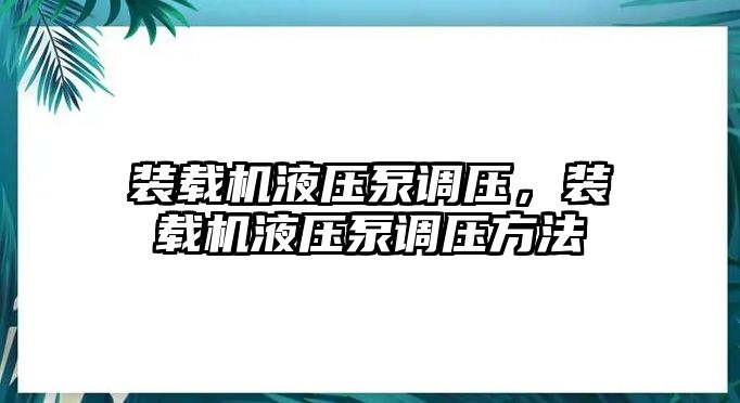 裝載機液壓泵調(diào)壓，裝載機液壓泵調(diào)壓方法