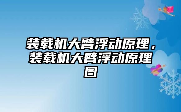 裝載機大臂浮動原理，裝載機大臂浮動原理圖