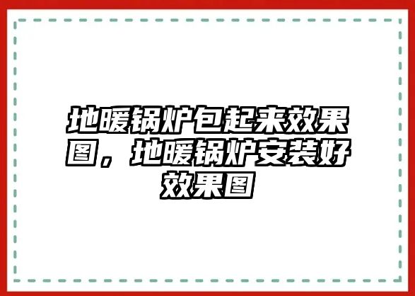 地暖鍋爐包起來效果圖，地暖鍋爐安裝好效果圖