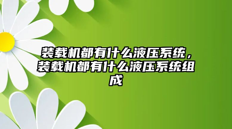 裝載機都有什么液壓系統(tǒng)，裝載機都有什么液壓系統(tǒng)組成