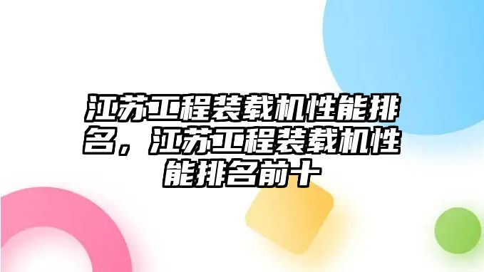 江蘇工程裝載機性能排名，江蘇工程裝載機性能排名前十