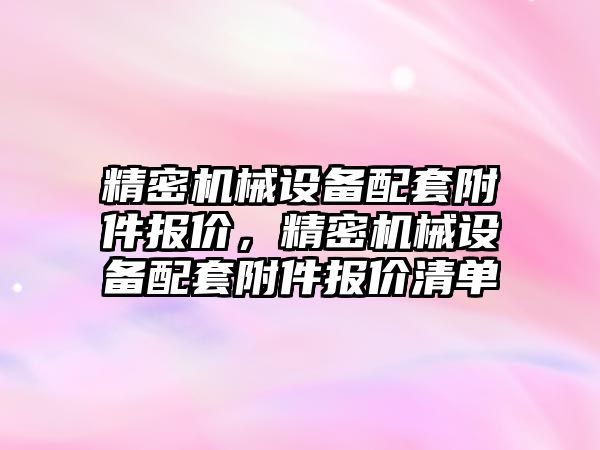 精密機械設備配套附件報價，精密機械設備配套附件報價清單