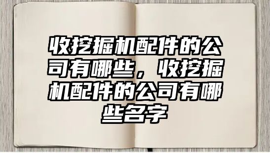 收挖掘機配件的公司有哪些，收挖掘機配件的公司有哪些名字