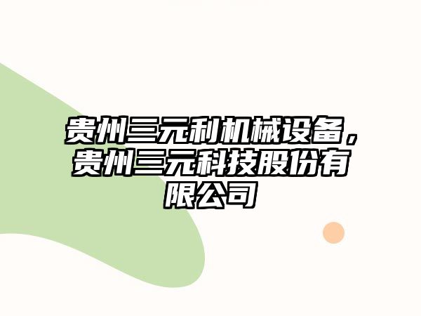 貴州三元利機(jī)械設(shè)備，貴州三元科技股份有限公司