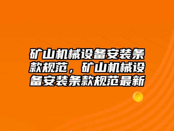 礦山機(jī)械設(shè)備安裝條款規(guī)范，礦山機(jī)械設(shè)備安裝條款規(guī)范最新