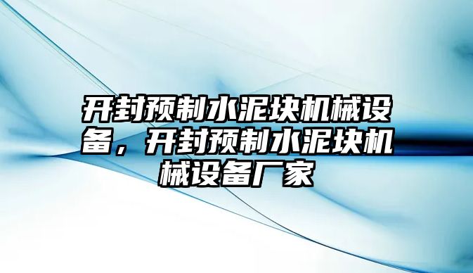 開封預制水泥塊機械設備，開封預制水泥塊機械設備廠家