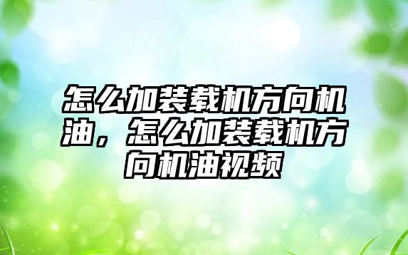 怎么加裝載機方向機油，怎么加裝載機方向機油視頻