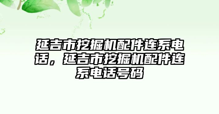 延吉市挖掘機配件連系電話，延吉市挖掘機配件連系電話號碼