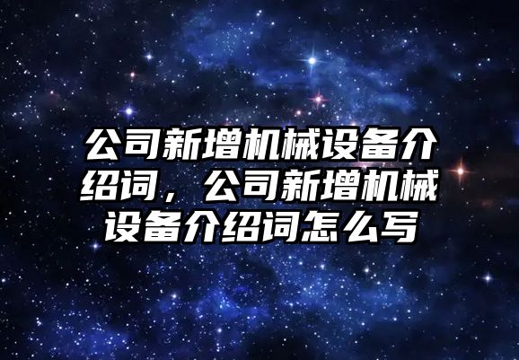 公司新增機械設備介紹詞，公司新增機械設備介紹詞怎么寫