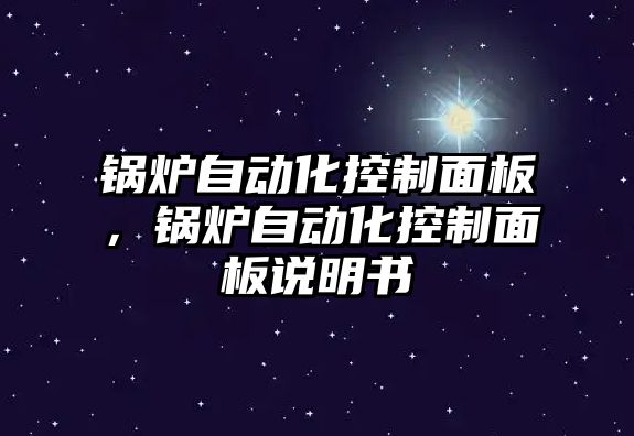 鍋爐自動化控制面板，鍋爐自動化控制面板說明書