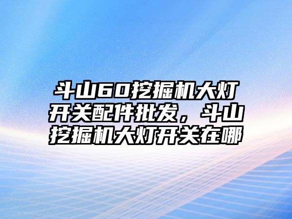 斗山60挖掘機(jī)大燈開關(guān)配件批發(fā)，斗山挖掘機(jī)大燈開關(guān)在哪