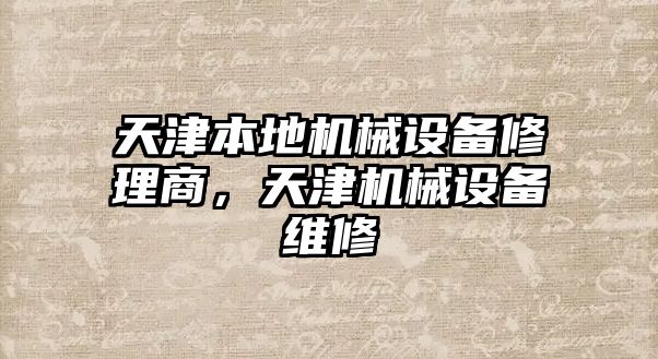 天津本地機(jī)械設(shè)備修理商，天津機(jī)械設(shè)備維修