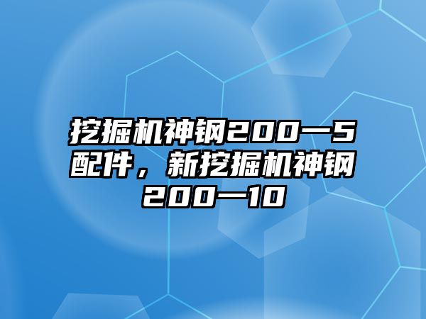 挖掘機神鋼200一5配件，新挖掘機神鋼200一10