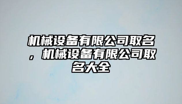 機械設備有限公司取名，機械設備有限公司取名大全