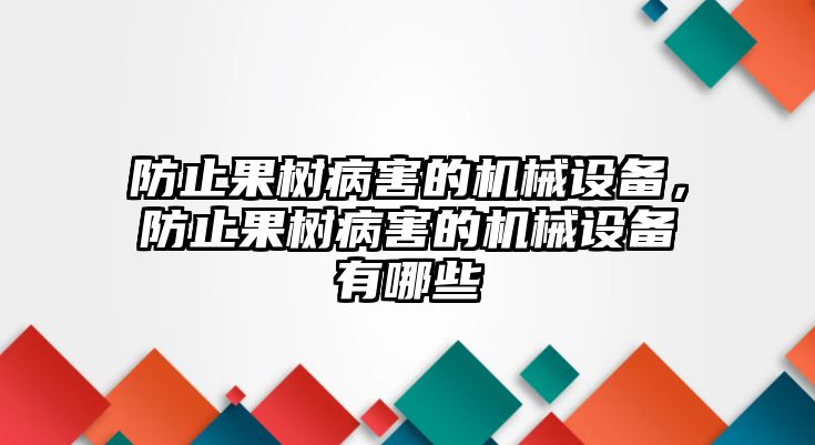 防止果樹病害的機(jī)械設(shè)備，防止果樹病害的機(jī)械設(shè)備有哪些