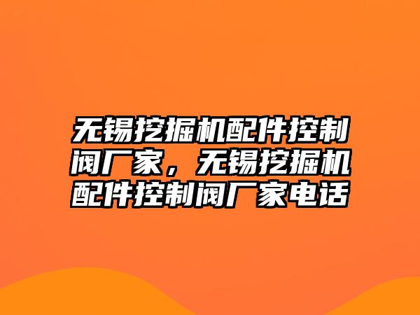 無錫挖掘機(jī)配件控制閥廠家，無錫挖掘機(jī)配件控制閥廠家電話