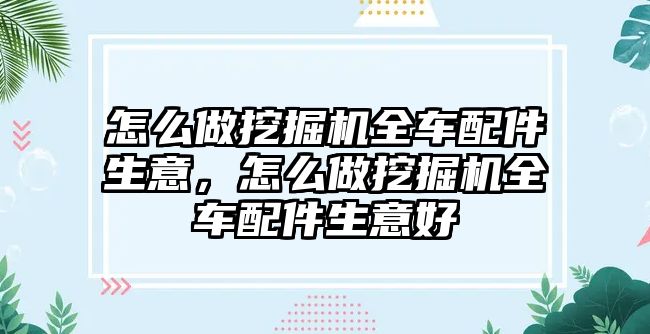 怎么做挖掘機全車配件生意，怎么做挖掘機全車配件生意好