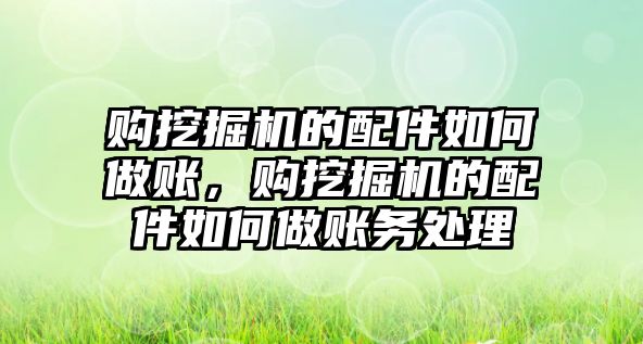 購?fù)诰驒C(jī)的配件如何做賬，購?fù)诰驒C(jī)的配件如何做賬務(wù)處理