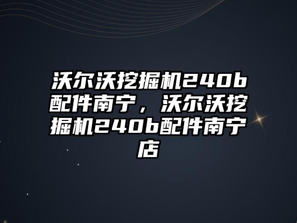 沃爾沃挖掘機240b配件南寧，沃爾沃挖掘機240b配件南寧店