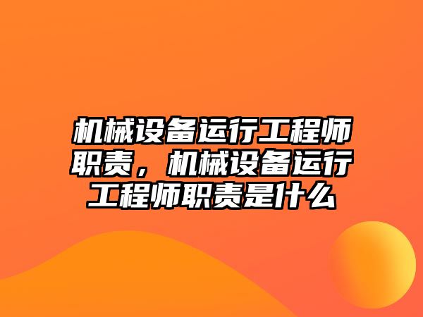 機械設(shè)備運行工程師職責，機械設(shè)備運行工程師職責是什么