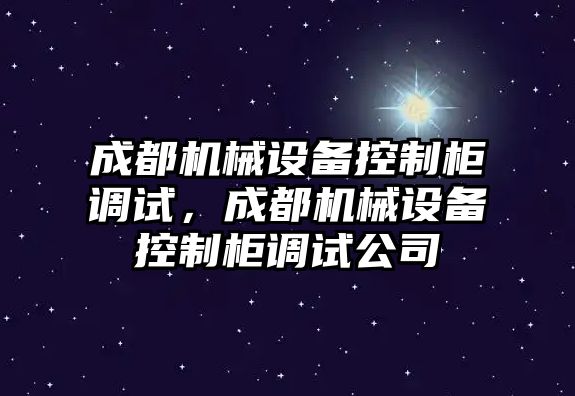 成都機(jī)械設(shè)備控制柜調(diào)試，成都機(jī)械設(shè)備控制柜調(diào)試公司