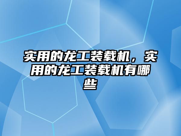 實用的龍工裝載機，實用的龍工裝載機有哪些