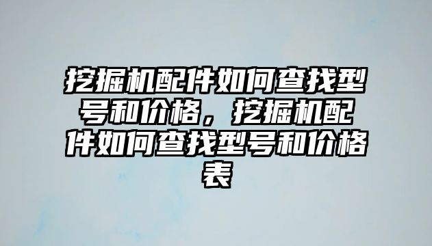 挖掘機(jī)配件如何查找型號(hào)和價(jià)格，挖掘機(jī)配件如何查找型號(hào)和價(jià)格表