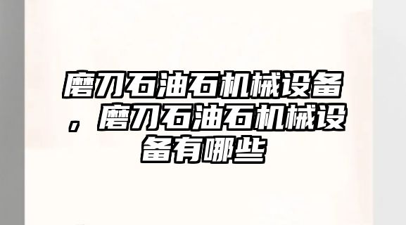 磨刀石油石機械設備，磨刀石油石機械設備有哪些