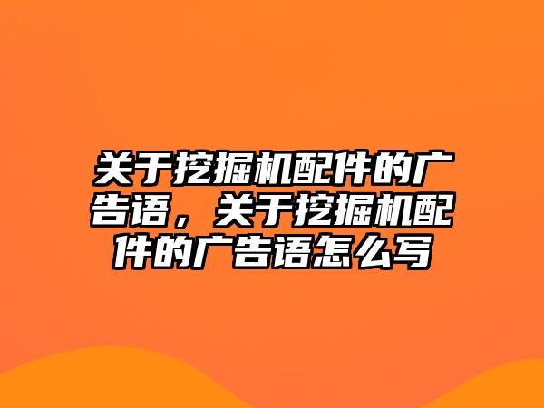 關(guān)于挖掘機配件的廣告語，關(guān)于挖掘機配件的廣告語怎么寫