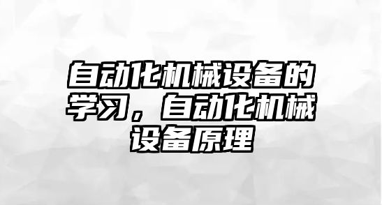 自動化機械設(shè)備的學(xué)習(xí)，自動化機械設(shè)備原理