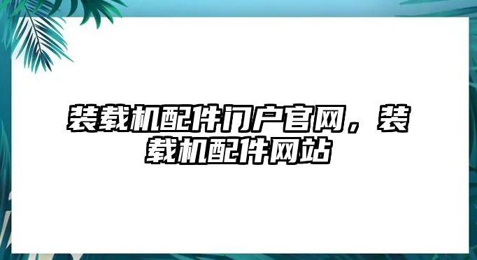 裝載機(jī)配件門戶官網(wǎng)，裝載機(jī)配件網(wǎng)站