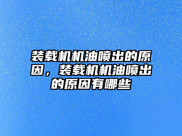 裝載機機油噴出的原因，裝載機機油噴出的原因有哪些