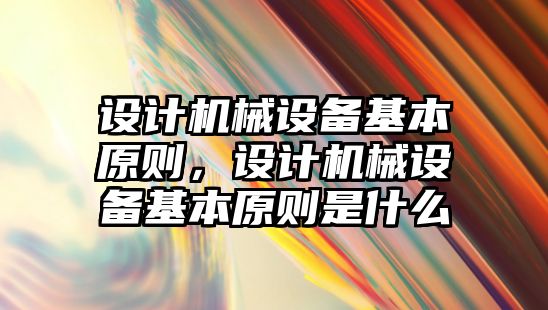 設計機械設備基本原則，設計機械設備基本原則是什么