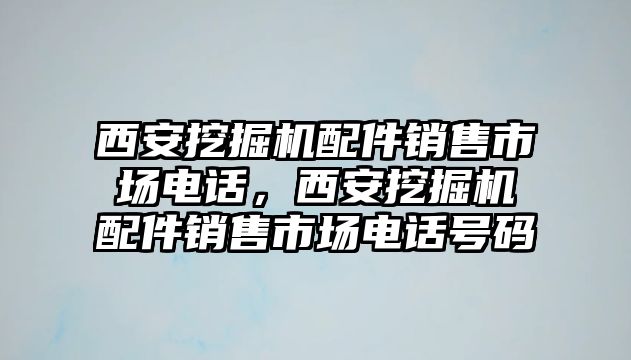 西安挖掘機配件銷售市場電話，西安挖掘機配件銷售市場電話號碼