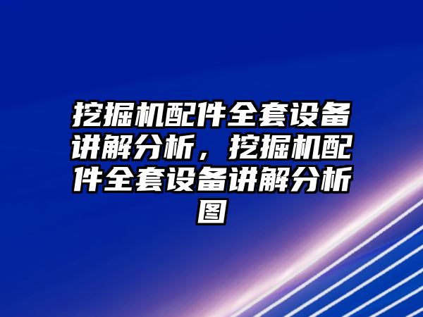 挖掘機(jī)配件全套設(shè)備講解分析，挖掘機(jī)配件全套設(shè)備講解分析圖