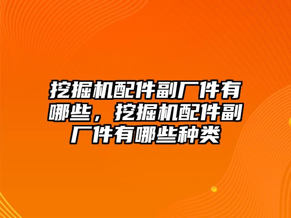 挖掘機(jī)配件副廠件有哪些，挖掘機(jī)配件副廠件有哪些種類