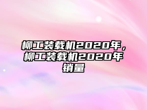 柳工裝載機2020年，柳工裝載機2020年銷量