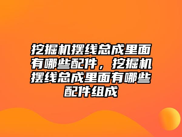 挖掘機擺線總成里面有哪些配件，挖掘機擺線總成里面有哪些配件組成