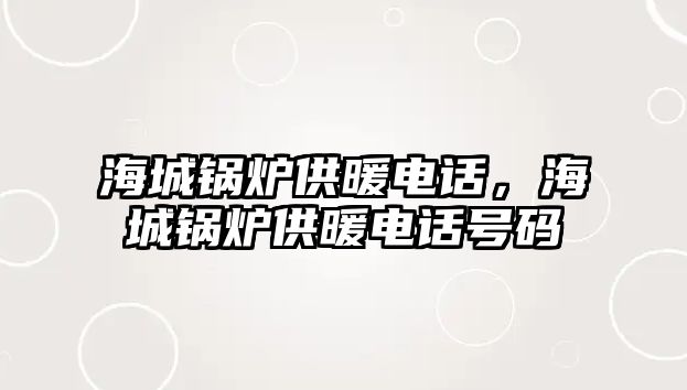 海城鍋爐供暖電話，海城鍋爐供暖電話號碼