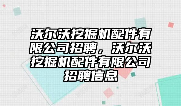 沃爾沃挖掘機(jī)配件有限公司招聘，沃爾沃挖掘機(jī)配件有限公司招聘信息