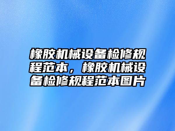 橡膠機(jī)械設(shè)備檢修規(guī)程范本，橡膠機(jī)械設(shè)備檢修規(guī)程范本圖片