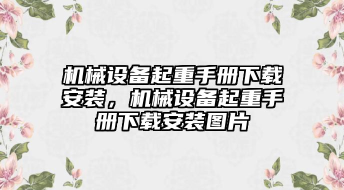 機(jī)械設(shè)備起重手冊(cè)下載安裝，機(jī)械設(shè)備起重手冊(cè)下載安裝圖片