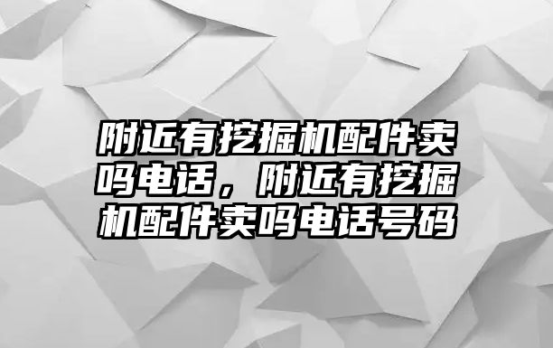 附近有挖掘機配件賣嗎電話，附近有挖掘機配件賣嗎電話號碼