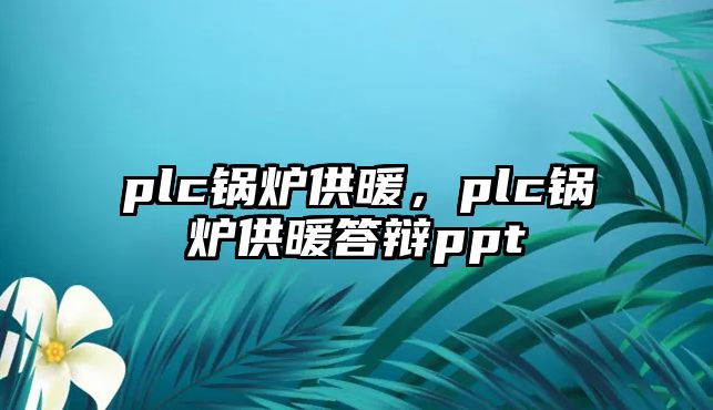 plc鍋爐供暖，plc鍋爐供暖答辯ppt