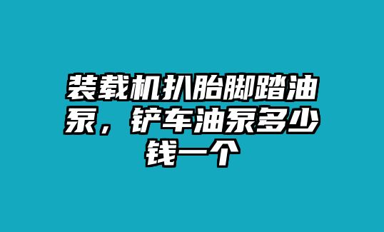 裝載機扒胎腳踏油泵，鏟車油泵多少錢一個