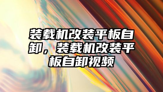 裝載機(jī)改裝平板自卸，裝載機(jī)改裝平板自卸視頻